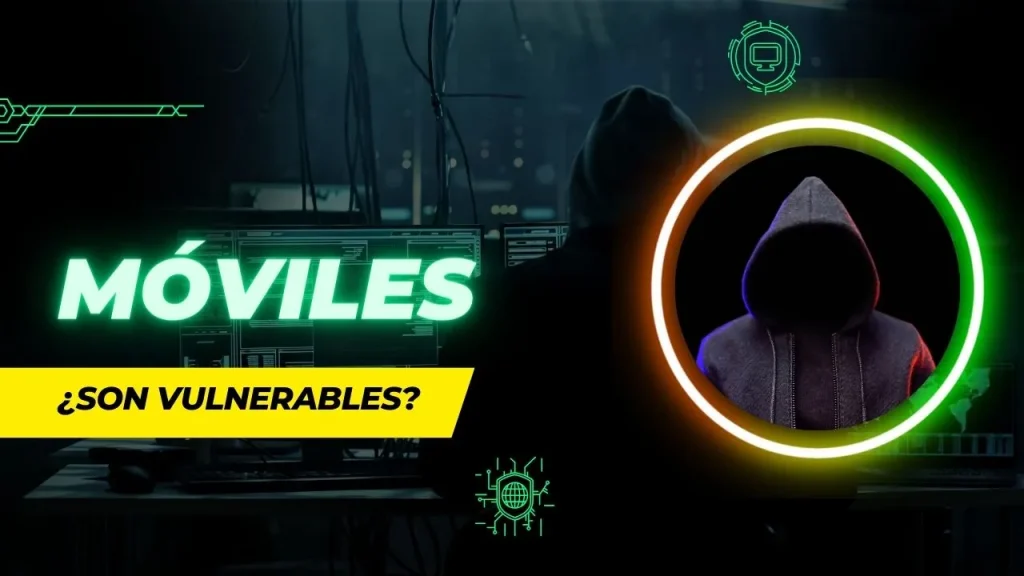 Vulnerabilidades de los Teléfonos Móviles a Ciberataques: Cómo Atacan y Cómo Prevenirlos